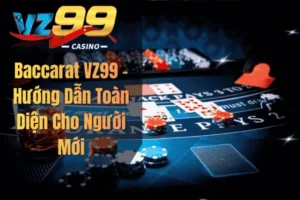 Baccarat VZ99 – Hướng Dẫn Toàn Diện Cho Người Mới