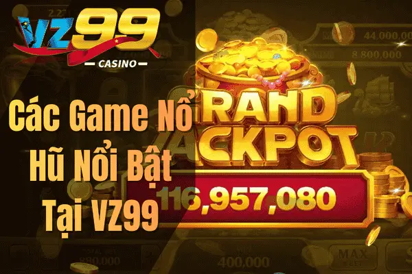 Các Game Nổ Hũ Nổi Bật Tại VZ99