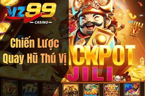 Cách Quay Hũ Dễ Nổ Tại VZ99 Hiệu Quả Chiến Lược Quay Hũ Thú Vị