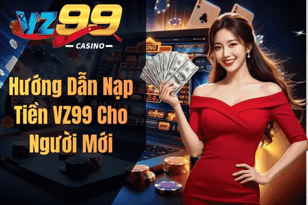 Hướng Dẫn Nạp Tiền VZ99 Cho Người Mới