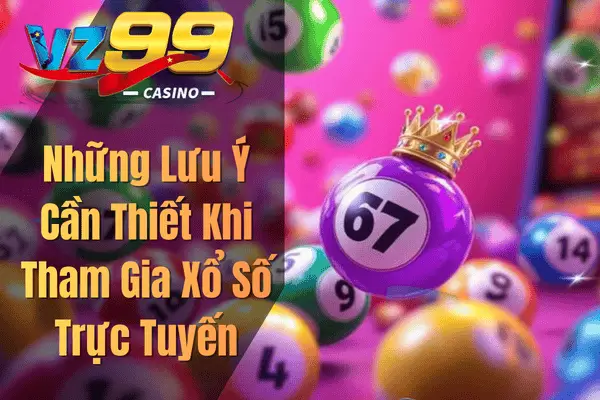 Những Lưu Ý Cần Thiết Khi Tham Gia Xổ Số Trực Tuyến