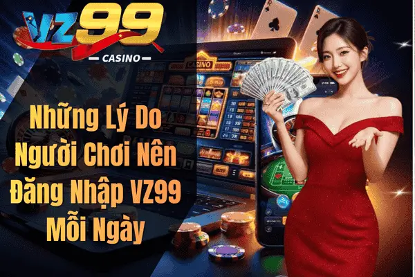 Đăng Nhập VZ99 Chỉ Vài Giây – Trải Nghiệm Kho Giải Trí Đỉnh Cao Những Lý Do Người Chơi Nên Đăng Nhập VZ99 Mỗi Ngày