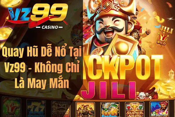 Cách Quay Hũ Dễ Nổ Tại VZ99 Hiệu Quả Quay Hũ Dễ Nổ Tại Vz99 – Không Chỉ Là May Mắn