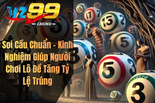 Soi Cầu Chuẩn – Kinh Nghiệm Giúp Người Chơi Lô Đề Tăng Tỷ Lệ Trúng