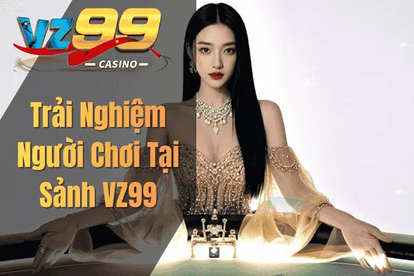 AG Live Casino VZ99 – Hướng Dẫn Cá Cược Tại Sảnh Game Số 1 Trải Nghiệm Người Chơi Tại Sảnh VZ99