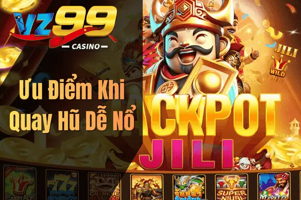 Cách Quay Hũ Dễ Nổ Tại VZ99 Hiệu Quả Ưu Điểm Khi Quay Hũ Dễ Nổ