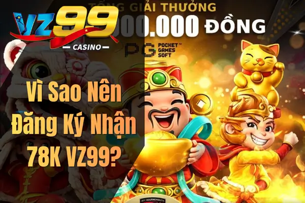 Vì Sao Nên Đăng Ký Nhận 78K VZ99?